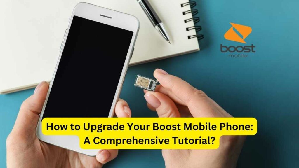 How to Upgrade Your Boost Mobile Phone: A Comprehensive Tutorial?